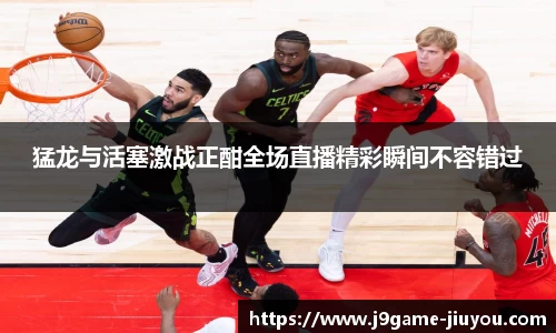 猛龙与活塞激战正酣全场直播精彩瞬间不容错过